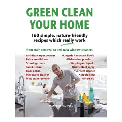 "Green Clean Your Home: 160 Simple, Nature-Friendly Recipes Which Really Work" - "" ("Neuhold Ma