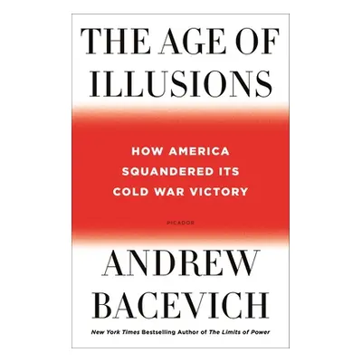 "The Age of Illusions: How America Squandered Its Cold War Victory" - "" ("Bacevich Andrew")(Pap