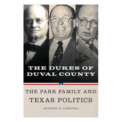 "Dukes of Duval County: The Parr Family and Texas Politics" - "" ("Carrozza Anthony R.")(Pevná v