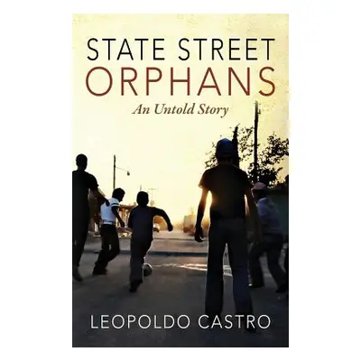 "State Street Orphans: An Untold Story" - "" ("Castro Leopoldo")(Paperback)