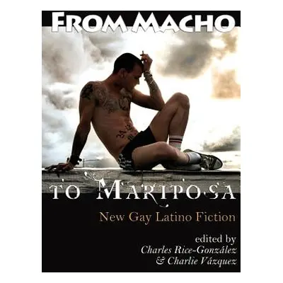 "From Macho to Mariposa: New Gay Latino Fiction" - "" ("Rice-Gonzalez Charles")(Paperback)