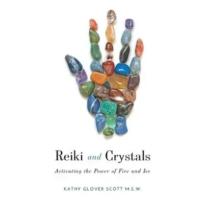 "Reiki and Crystals: Activating the Power of Fire and Ice" - "" ("Scott Kathy Glover")(Paperback