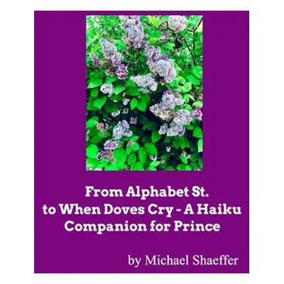 "From Alphabet St. to When Doves Cry - A Haiku Companion for Prince" - "" ("Shaeffer Michael")(P