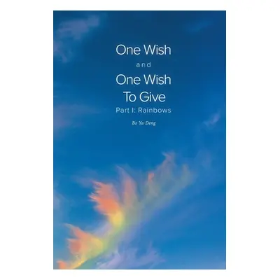 "One Wish and One Wish To Give: Part I: Rainbows" - "" ("Deng Bo Ya")(Paperback)