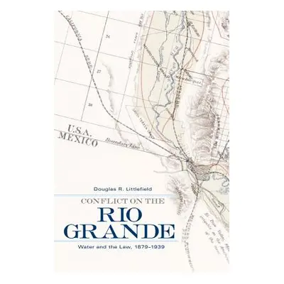 "Conflict on the Rio Grande: Water and the Law, 1879-1939" - "" ("Littlefield Douglas R.")(Pevná