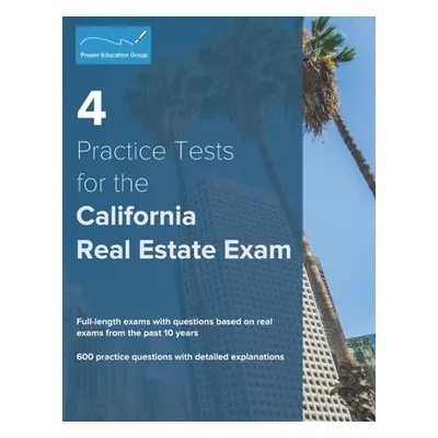 "4 Practice Tests for the California Real Estate Exam: 600 Practice Questions with Detailed Expl