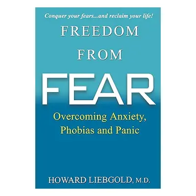 "Freedom from Fear: Overcoming Anxiety, Phobias and Panic" - "" ("Liebgold Howard")(Paperback)