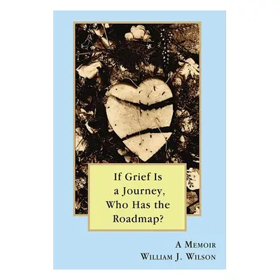 "If Grief is a Journey, Who Has the Roadmap?" - "" ("Wilson William")(Paperback)