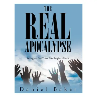 "The Real Apocalypse: Solving the End-Times Bible Prophecy Puzzle" - "" ("Baker Daniel")(Pevná v