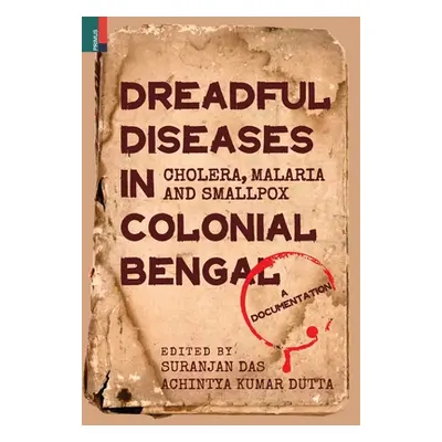 "Dreadful Diseases in Colonial Bengal: Cholera, Malaria and Smallpox: A Documentation" - "" ("Da