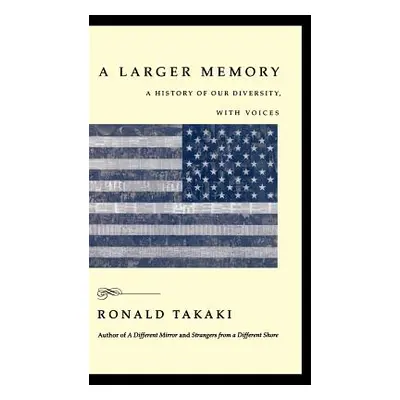 "A Larger Memory: A History of Our Diversity, with Voices" - "" ("Takaki Ronald T.")(Pevná vazba