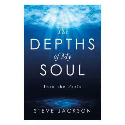 "The Depths of My Soul: Into the Feels" - "" ("Jackson Steve")(Paperback)