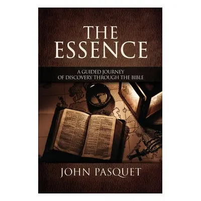 "The Essence: A Guided Journey of Discovery through the Bible" - "" ("Pasquet John")(Paperback)