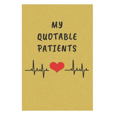 "My Quotable Patients: Funny Things That Patients say. Perfect Gift idea for Doctor, Medical Ass