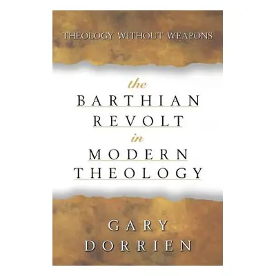 "The Barthian Revolt in Modern Theology: Theology Without Weapons" - "" ("Dorrien Gary")(Paperba