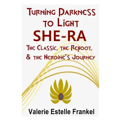 "Turning Darkness to Light: She-Ra: The Classic, the Reboot, and the Heroine's Journey" - "" ("F