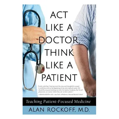 "Act Like a Doctor, Think Like a Patient: Teaching Patient-Focused Medicine" - "" ("Rockoff Alan