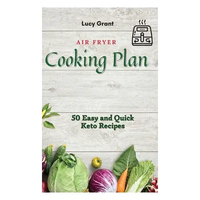 "Air Fryer Cooking Plan: 50 Easy and Quick Keto Recipes" - "" ("Grant Lucy")(Pevná vazba)