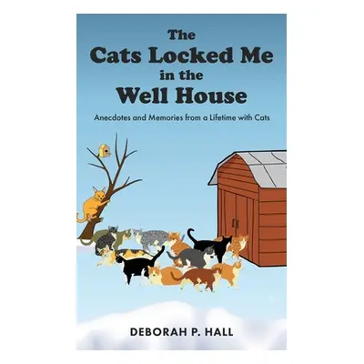 "The Cats Locked Me in the Well House: Anecdotes and Memories from a Lifetime with Cats" - "" ("