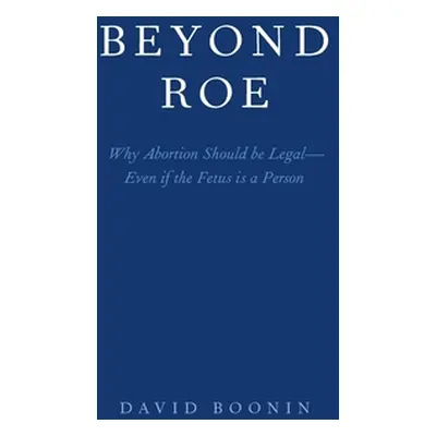 "Beyond Roe: Why Abortion Should Be Legal--Even If the Fetus Is a Person" - "" ("Boonin David")(