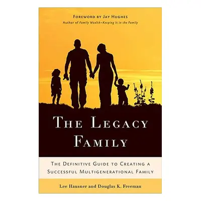 "The Legacy Family: The Definitive Guide to Creating a Successful Multigenerational Family" - ""