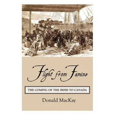 "Flight from Famine: The Coming of the Irish to Canada" - "" ("MacKay Donald")(Paperback)