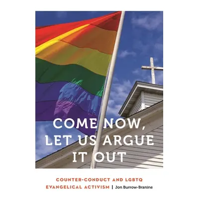 "Come Now, Let Us Argue It Out: Counter-Conduct and LGBTQ Evangelical Activism" - "" ("Burrow-Br