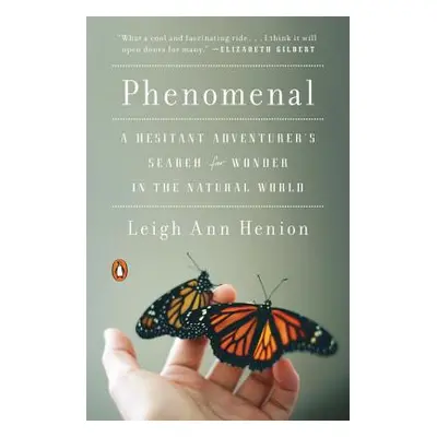 "Phenomenal: A Hesitant Adventurer's Search for Wonder in the Natural World" - "" ("Henion Leigh