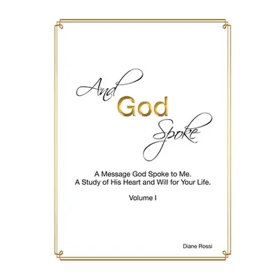 "And God Spoke: A Message God Spoke to Me. a Study of His Heart and Will for Your Life. (Volume 