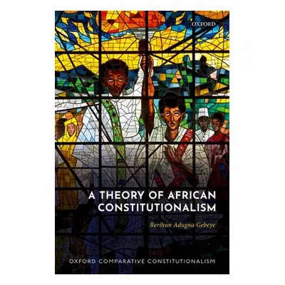 "A Theory of African Constitutionalism" - "" ("Gebeye Berihun Adugna")(Pevná vazba)