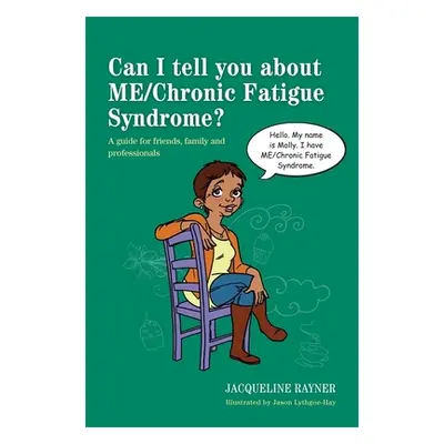 "Can I Tell You about ME/Chronic Fatigue Syndrome?: A Guide for Friends, Family and Professional