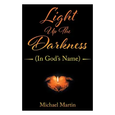 "Light Up the Darkness: (In God's Name)" - "" ("Martin Michael")(Paperback)