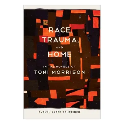 "Race, Trauma, and Home in the Novels of Toni Morrison" - "" ("Schreiber Evelyn Jaffe")(Paperbac