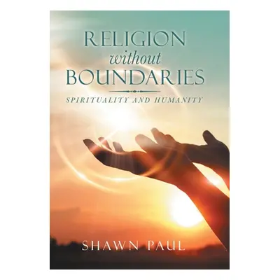 "Religion Without Boundaries: Spirituality and Humanity" - "" ("Paul Shawn")(Pevná vazba)