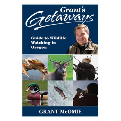 "Grant's Getaways: Guide to Wildlife Watching in Oregon" - "" ("McOmie Grant")(Pevná vazba)