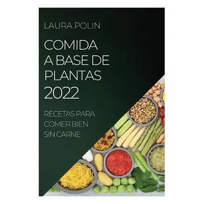 "Comida a Base de Plantas 2022: Recetas Para Comer Bien Sin Carne" - "" ("Polin Laura")(Paperbac