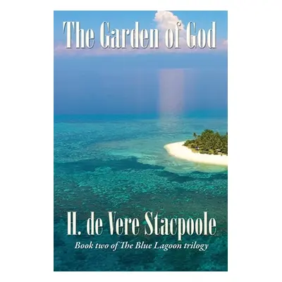 "The Garden of God: Book Two in the Blue Lagoon Trilogy" - "" ("De Vere Stacpoole H.")(Paperback