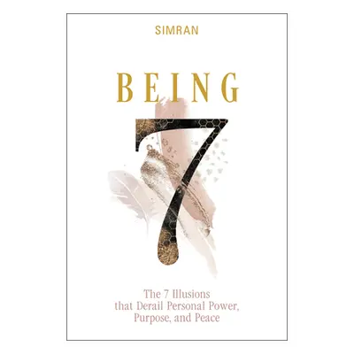 "Being: The 7 Illusions That Derail Personal Power, Purpose, and Peace" - "" ("Simran")(Pevná va