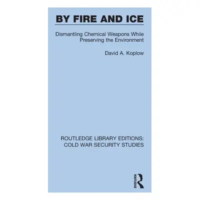 "By Fire and Ice: Dismantling Chemical Weapons While Preserving the Environment" - "" ("Koplow D