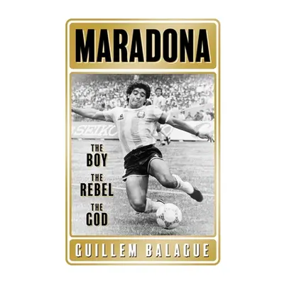 "Maradona: The Boy. the Rebel. the God." - "" ("Balague Guillem")(Paperback)