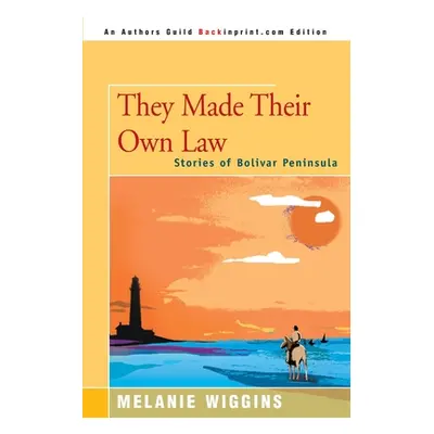 "They Made Their Own Law: Stories of Bolivar Peninsula" - "" ("Wiggins Melanie")(Paperback)