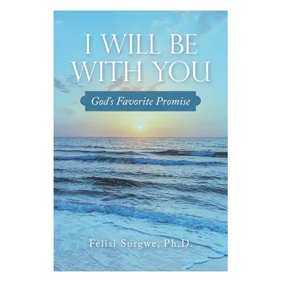 "I Will Be with You: God's Favorite Promise" - "" ("Sorgwe Felisi")(Paperback)