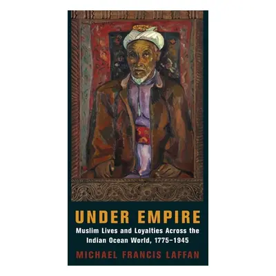 "Under Empire: Muslim Lives and Loyalties Across the Indian Ocean World, 1775-1945" - "" ("Laffa