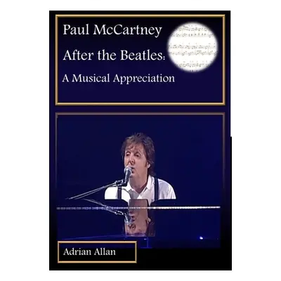 "Paul McCartney After the Beatles: A Musical Appreciation" - "" ("Allan Adrian")(Pevná vazba)