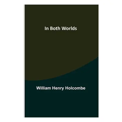 "In Both Worlds" - "" ("Henry Holcombe William")(Paperback)