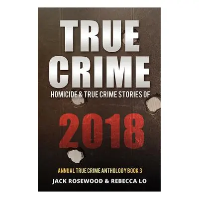 "True Crime 2018: Homicide & True Crime Stories of 2018" - "" ("Lo Rebecca")(Paperback)