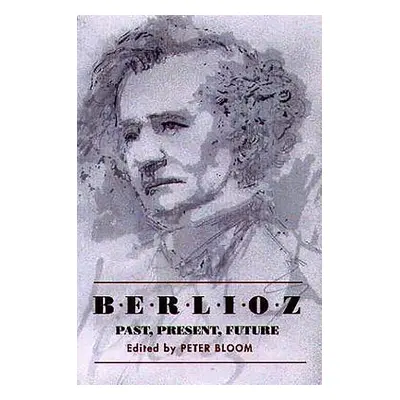 "Berlioz: Past, Present, Future" - "" ("Bloom Peter")(Pevná vazba)