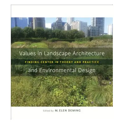 "Values in Landscape Architecture and Environmental Design: Finding Center in Theory and Practic