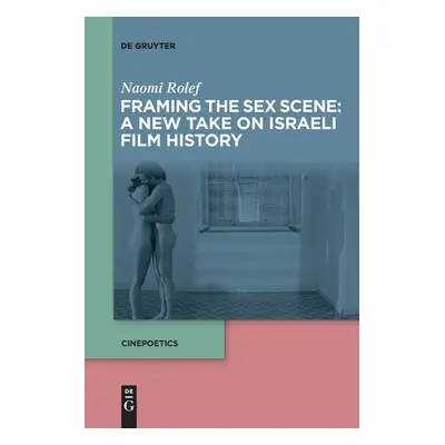 "Framing the Sex Scene: A New Take on Israeli Film History" - "" ("Rolef Naomi")(Paperback)