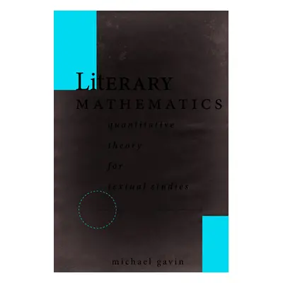 "Literary Mathematics: Quantitative Theory for Textual Studies" - "" ("Gavin Michael")(Paperback